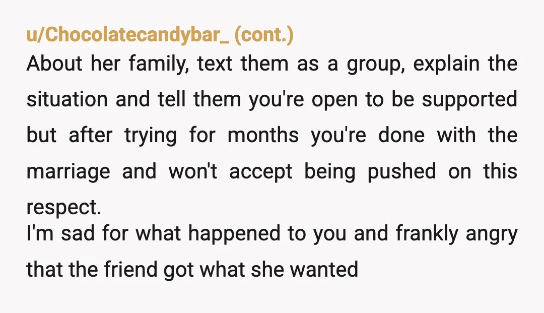 u/FitOrFat-1999 "I don’t know what to do." Yes, you do. You just don't want to do it. Whatever you had with your wife, whoever you thought she was, is gone....