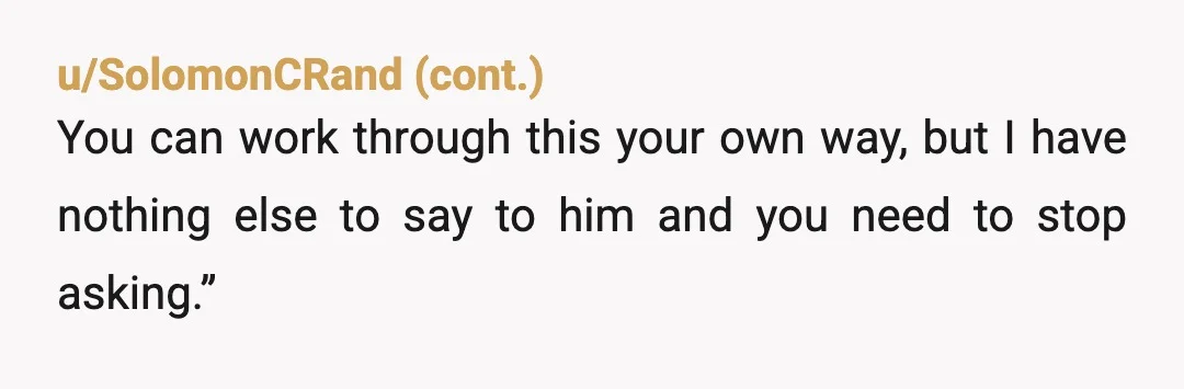u/Excellent_Ad1132 Tell your brother to let you know when he dies and where he is going to be buried. That way ever year on either his birthday or his death...