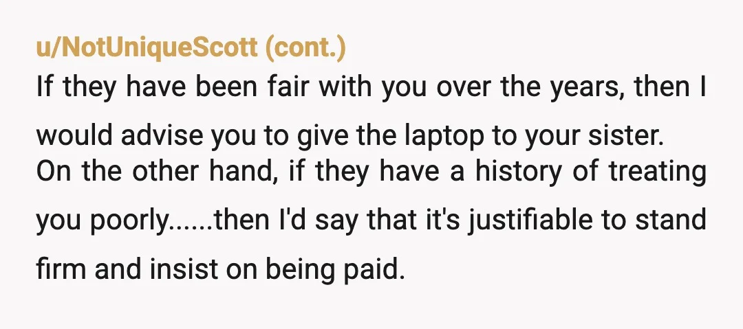 u/SubarcticFarmer I was ready to side with you until you said they are buying the new laptop for you. You do realize that you are basically telling them to just...