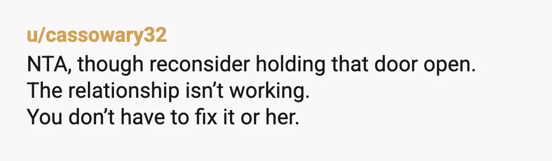 u/chuchofreeman
NTA but dude, she sounds exhausting. What benefit are you really getting out of this relationship?