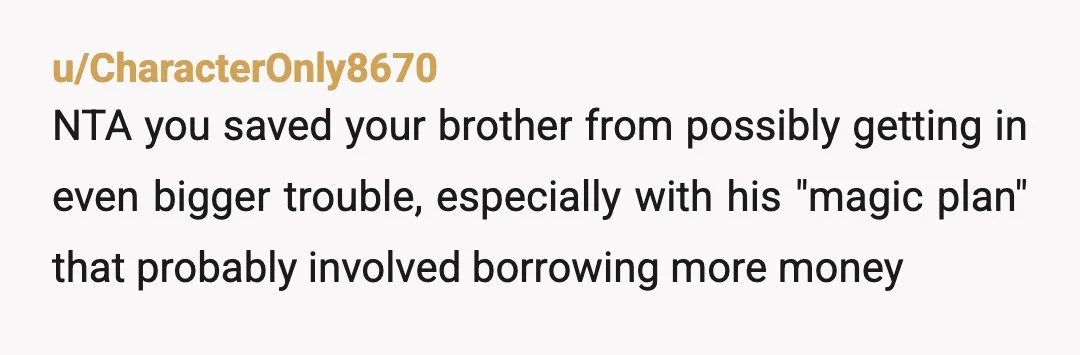 u/Typical_Trifle2046 NTA. You probably saved him from making an even bigger mistake. It seems like he was in over his head, expecting that he would somehow be able to come...
