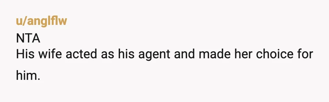 u/anglflw
NTA
His wife acted as his agent and made her choice for him.