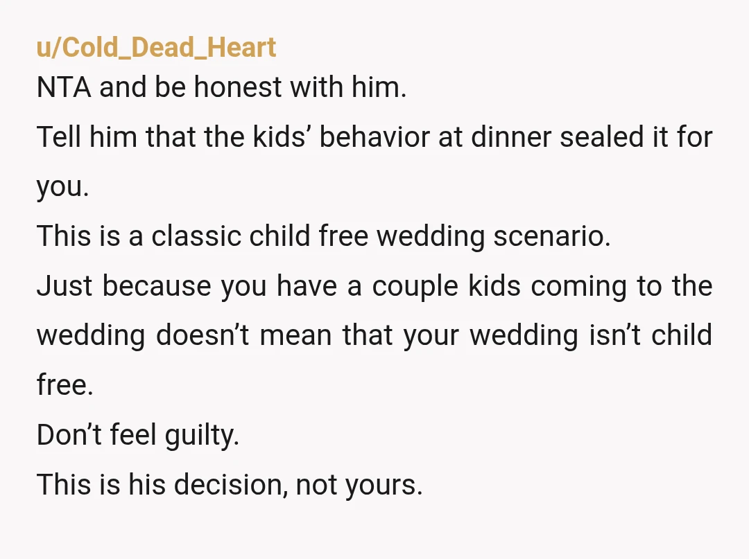 u/Extra-Interaction1 Not the aita… it’s your wedding. They can always get a sitter. They don’t get to dictate the parameters at your wedding. If you want to be completely honest...
