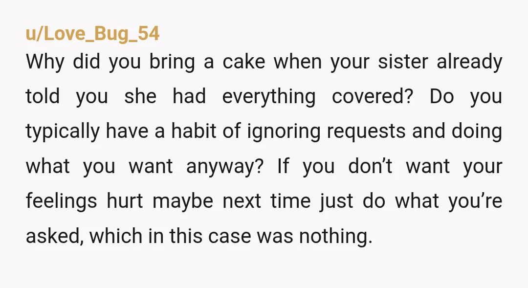 u/Acrobatic_Macaron_91
She knew it was a great cake and a big deal.
But she didn’t want any attention on anything but her.