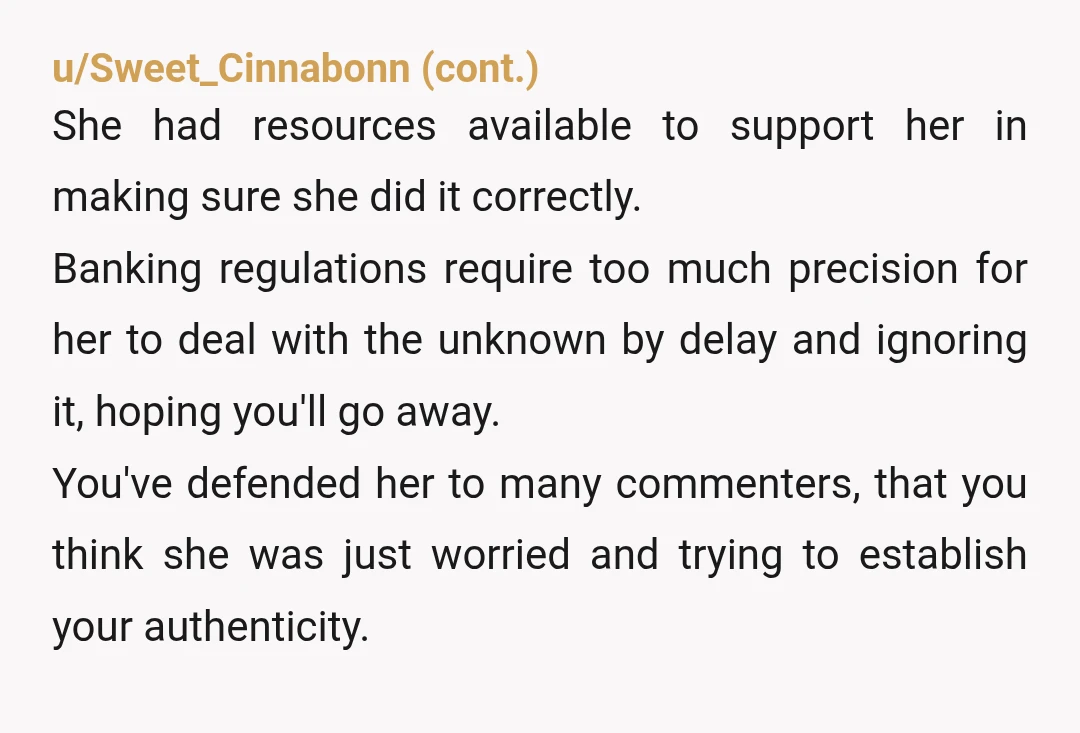 u/dmcdd NTA. If the correspondence was that disorganized, just imagine what the financials looked like. A bank manager is paid to be organized. Obviously that person was not cut out...