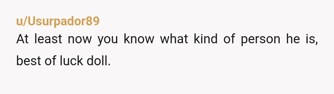 u/Geeezzzz-Louise
Feelings that vanish over night can’t be undone.
It’s the most surprising feeling I’ve ever had.
It’s also the most permanent feeling I’ve ever had.