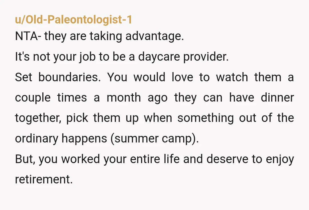 u/tiredgummybear NTA. Hell no. “Stepping up” is code for be our unpaid laborer while we take you completely for granted. Nope nope nope. They are the parents, not you. You...