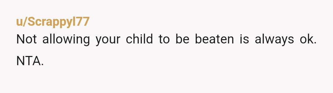 u/Careful-Course-7001
NTA. No one, absolutely no one, has the right to hit or whack a child! You were not wrong!