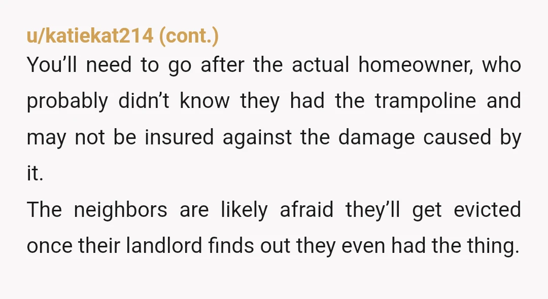 u/SigSauerPower320 NTA If the bad weather is known, it's their job to ensure their yard equipment/toys are secured. If your insurance is refusing to pay, I'm thinking your only option...