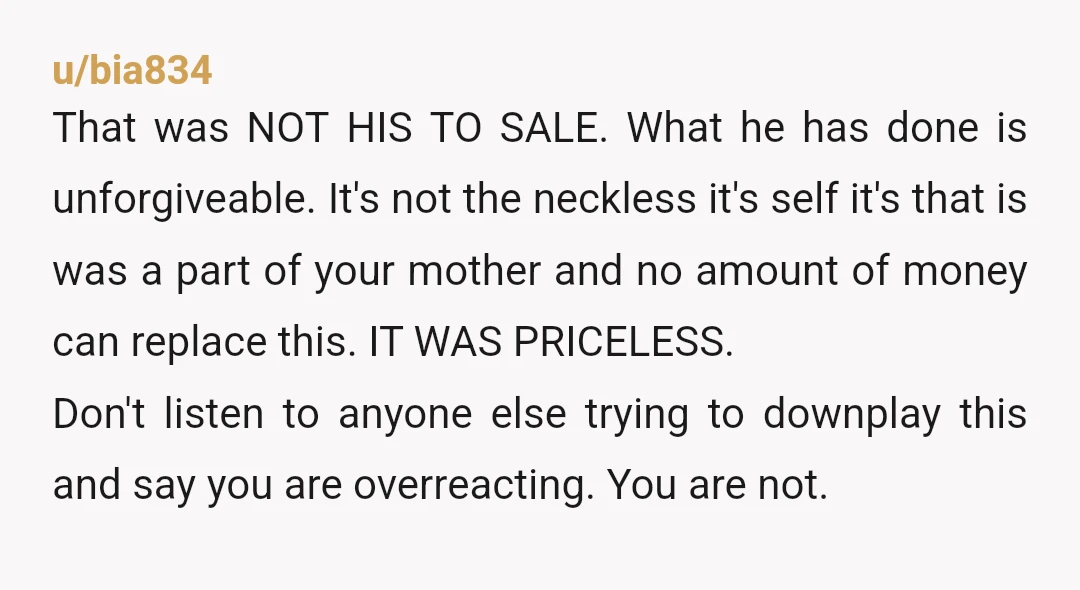 u/Old_Confidence3290 MOR. Why are you in such a horrible financial state that he is selling family heirlooms to pay debts? Did you know that your financial state was so bad?...