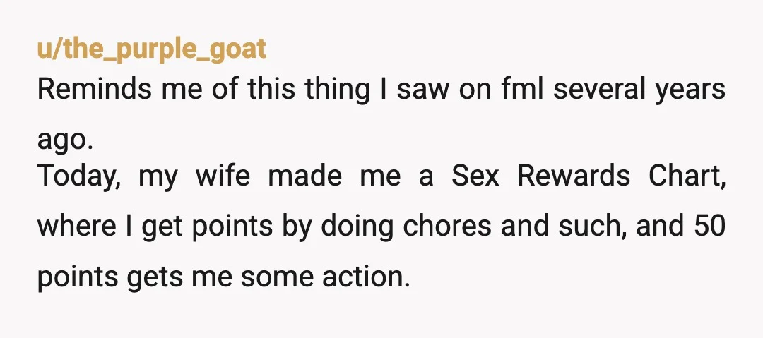 u/Ambitious-Island-123 She has made sex transactional. I jokingly told my husband one time that if he would help me pick blackberries that I would give him a bj. He got...