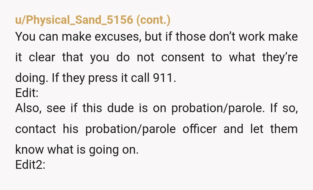 u/DataLady Call the police. Immediately. This is all a ruse for him to be able to sexually abuse you. He is likely dating your mother in order to gain access...