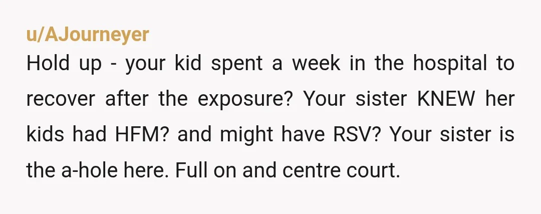u/MrsRetiree2Be NTBF!!! I would remain no contact. This person knowingly and willingly brought her seriously ill children into your parents' home thus exposing your daughter to their illnesses. Your parents...