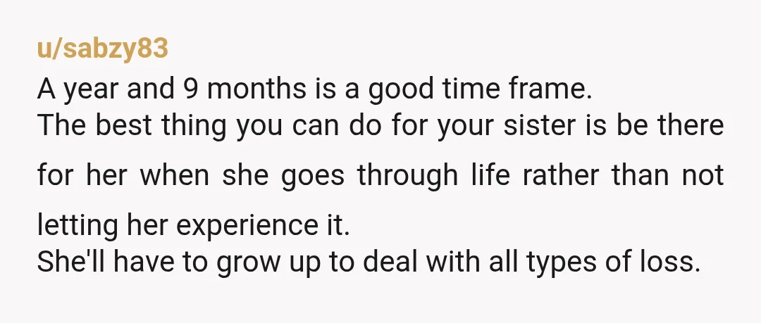 u/Arianity They're going to have to meet eventually. Using single parents as a guide, a year and 9 mo seems more than reasonable to let her meet what is kind...