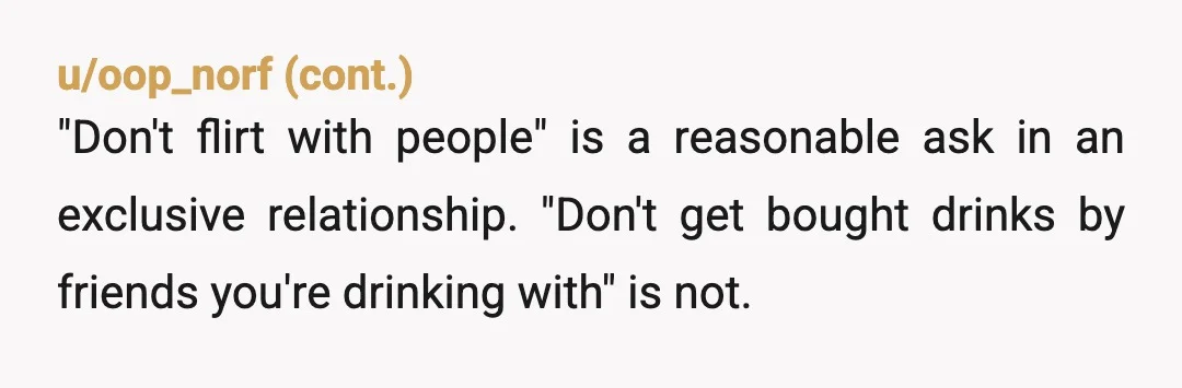 u/Thistlebitters Accepting a drink isn’t necessarily flirting or agreeing to anything. I’m happily married and have accepted drinks from men who have offered now and then, but it really depends...
