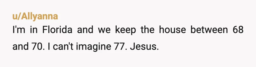 u/Handpaper I think you need to hang out with better engineers. Find an Electronic Engineer who can recalibrate the thermostat so that an indicated 77°F is an actual 73°F, then...