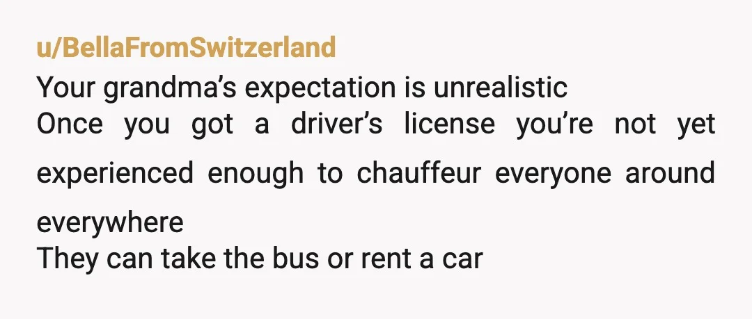 u/HorkupCat You're not being unreasonable. You're 18, been driving by yourself for just a month, are neurodivergent, and the adults think it would be safe for you to be chauffeuring...