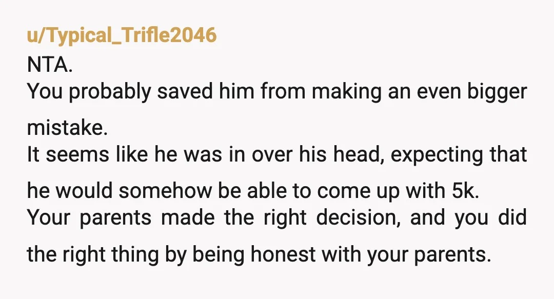 u/OkOutlandishness941 You the AH right now in his mind but give it time he’ll realise that what you did was the best thing that could have happened to him he...