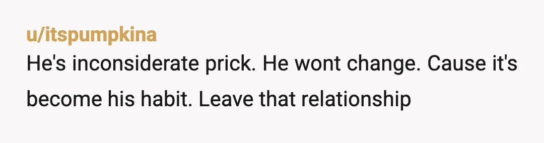 u/soypoopy
if he’s constantly “just forgetting” he just doesn’t respect your word.