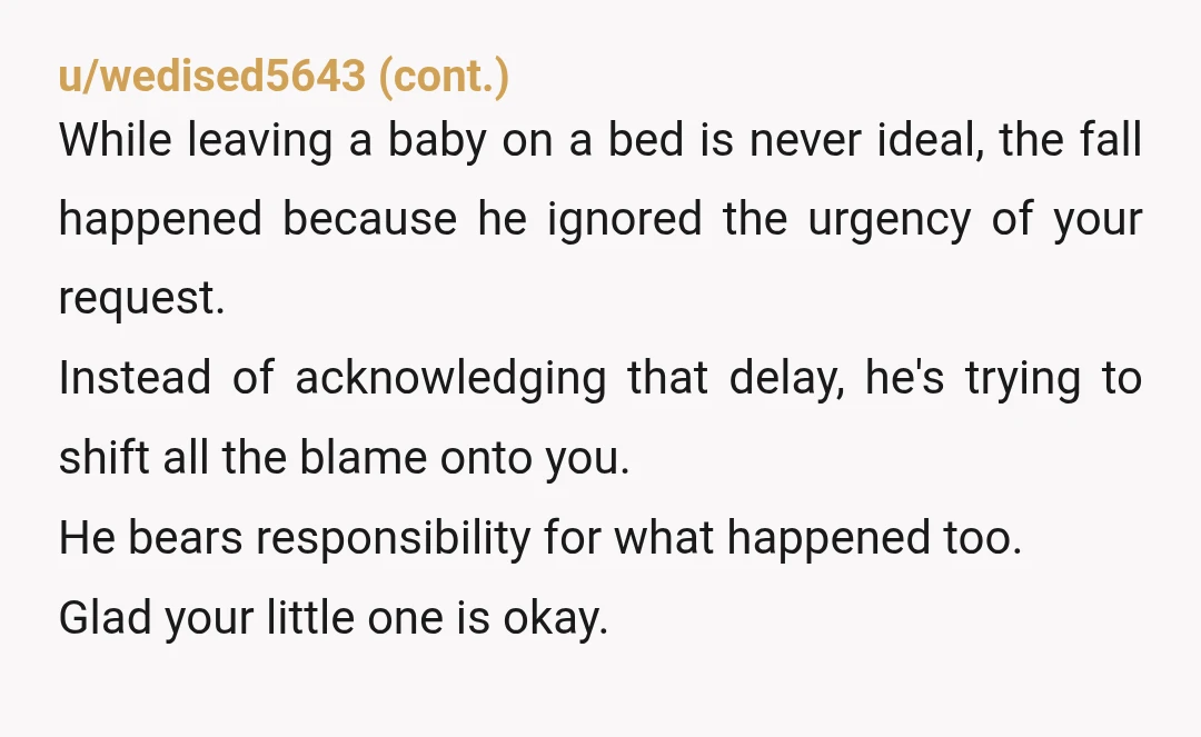 u/Impressive_Moment786 ESH-you left the room knowing your baby was in an unsafe situation. You could have called your partner into the room before you left. He sucks because after being...