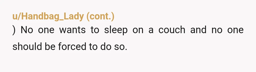 u/SnooSongs6916 It’s unreasonable that she would want her adult child to come home and sleep on the couch. If visiting friends during your summer break is what you wanna do,...