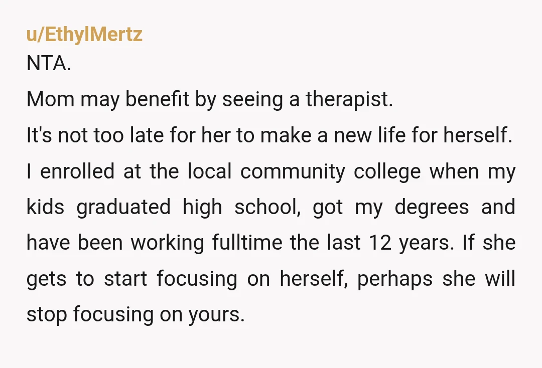 u/MargotBamborough NTA I'm sorry, but this all seems like a bunch of excuses. Your mom could have find a job, even with a gap in her resume. Especially if she...