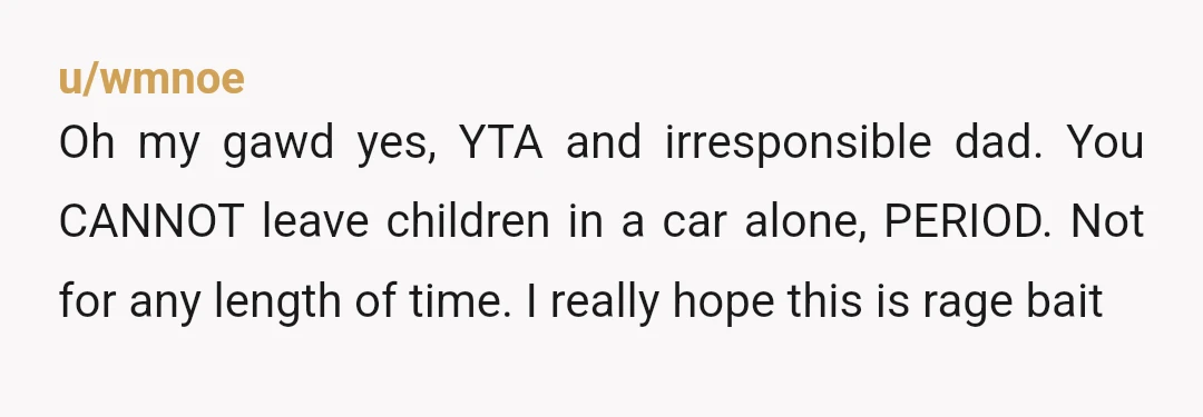 u/Legal_Tradition_9681 NTA all these people saying you are are way to over protective. 1. The probability of someone stealing your running car with your kids in it is incredible low...