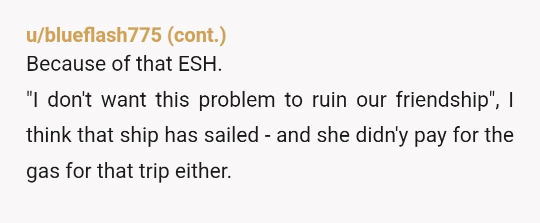 u/Gattina1 She's not your "best" friend, so forget that. This has gone on long enough that I'm not surprised you reached your boiling point. We all have one. This person...