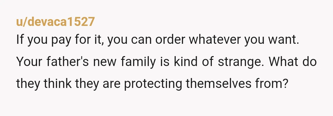 u/deadlywaffle139
Info: how many dinners you guys gonna have together? Who will be paying for them? Have you asked your dad about it?