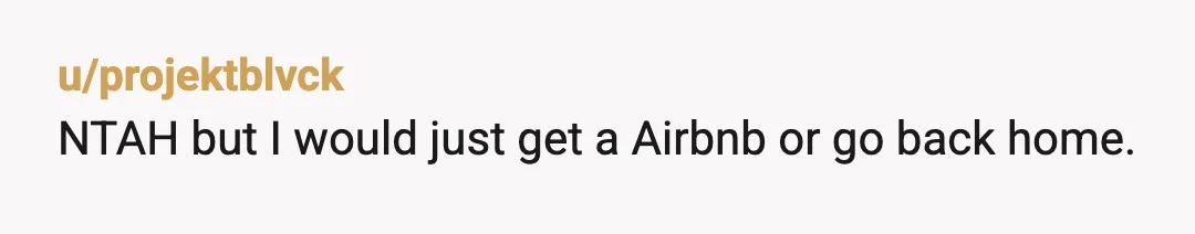 u/projektblvck
NTAH but I would just get a Airbnb or go back home.