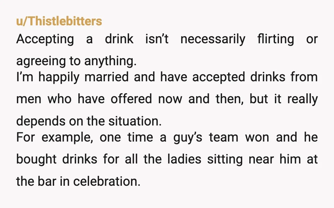 u/JadieBugXD You either trust her or you don’t. I’ve been married for 9 years and I’d still take a free drink. If the giver has expectations, that’s their problem, not...