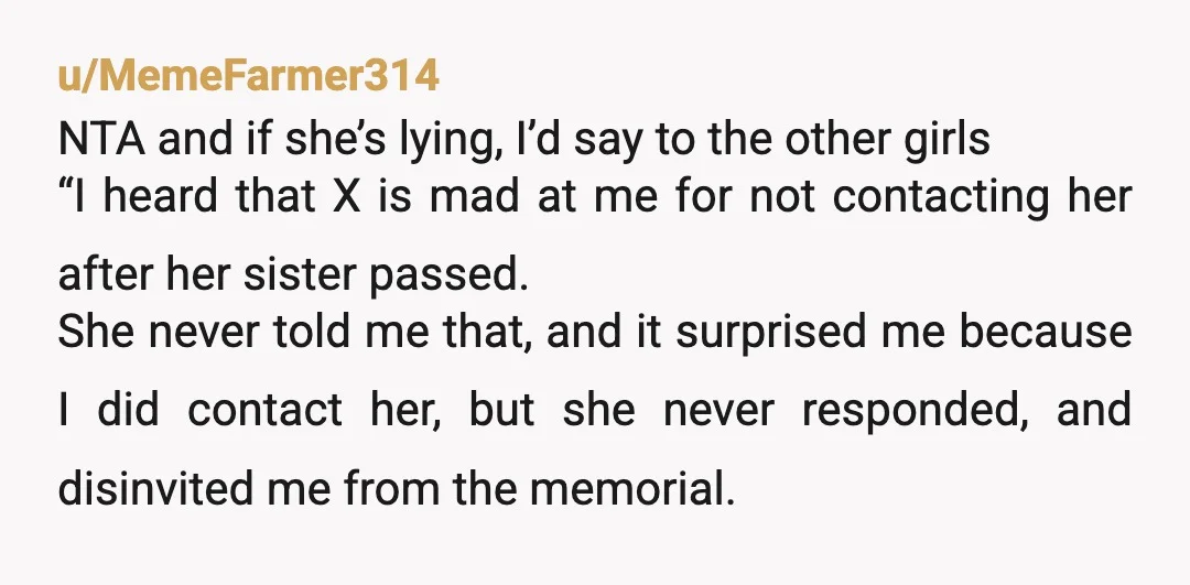u/Training_Barber4543
NTA do you have screenshots of you reaching out to her? Maybe some of them would switch sides if they found out about your side of the story