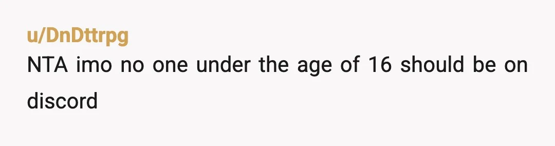 u/DnDttrpg
NTA imo no one under the age of 16 should be on discord