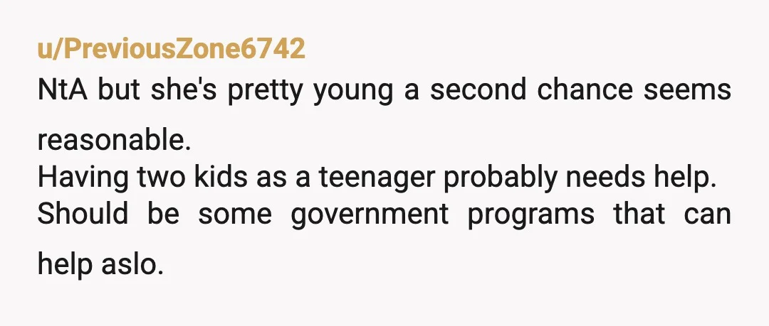 u/andmewithoutmytowel NTA, it’s a shame she’s put herself in this position and made decisions you can’t take back when she was a child herself. Like you said, you’re basically strangers...