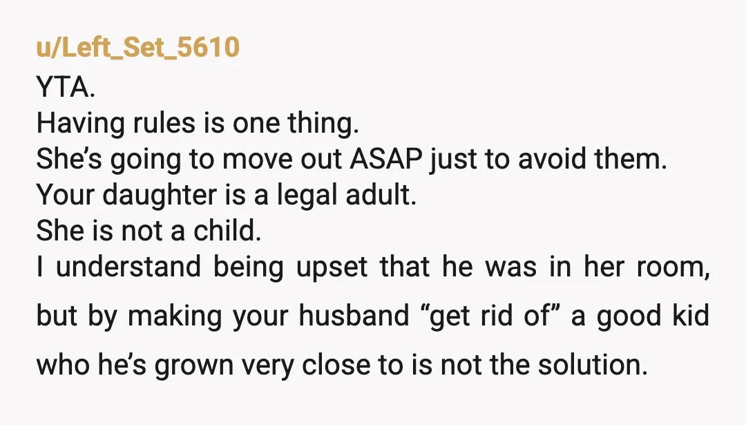 u/Left_Set_5610 YTA. Having rules is one thing. She’s going to move out ASAP just to avoid them. Your daughter is a legal adult. She is not a child. I understand...