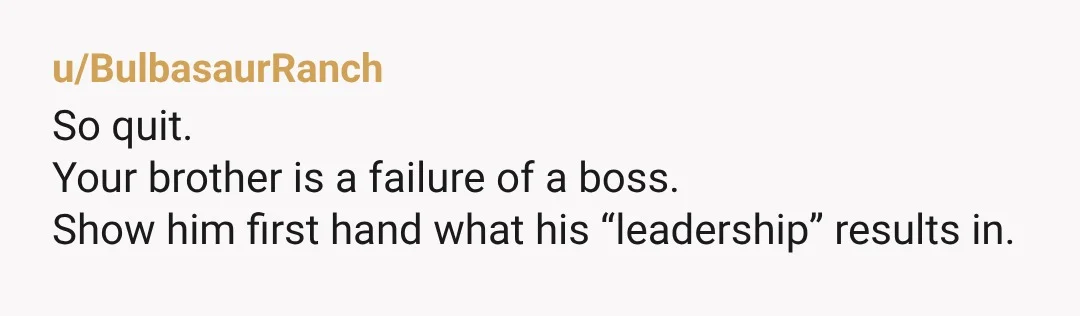 u/thatwhatisnot Is your brother paying you to be the general manager and to handle HR issues..he can give you a big raise if he expects that of you