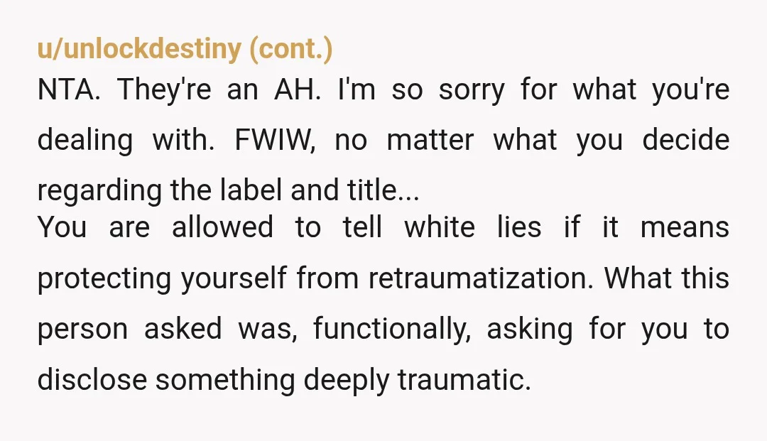 u/Beautifly There are a number of reasons that one might hesitate when answering that question, and for them to jump to that conclusion says more about them than anything! If...