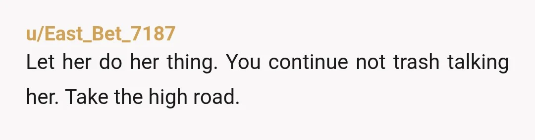 u/userphoenix NTA. Sure she is hurt but it is a reflection of her immaturity that she is talking smack about you around town. You gave up well than enough time...