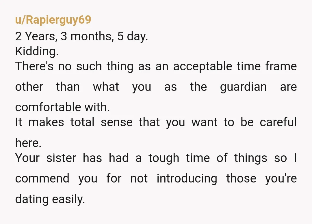 u/Pathological_Liar- First, mad respect for you and how you stepped up for your sister. Now, if this is the girl you see yourself spending your whole life with, it's time...