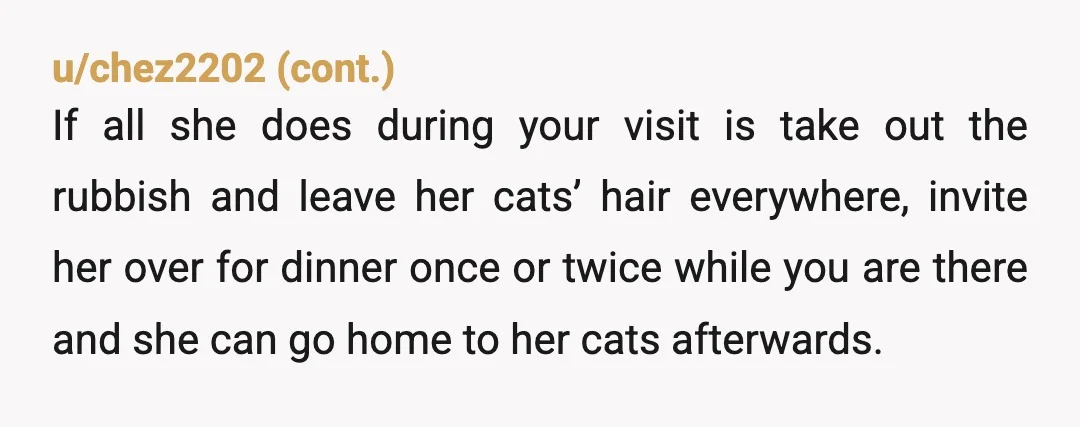 u/ellemonkeybum
NTA.
She doesn’t know what your home is like when she’s not there… Plus, she’s pretty rude to complain when she’s a guest!