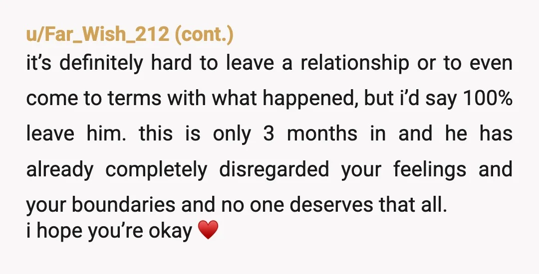 u/professionalworrier9 NOR. I understand your confusion but what happened wasn’t okay. The first no should have been enough. He triggered your fawn response and I believe that’s why you asked...