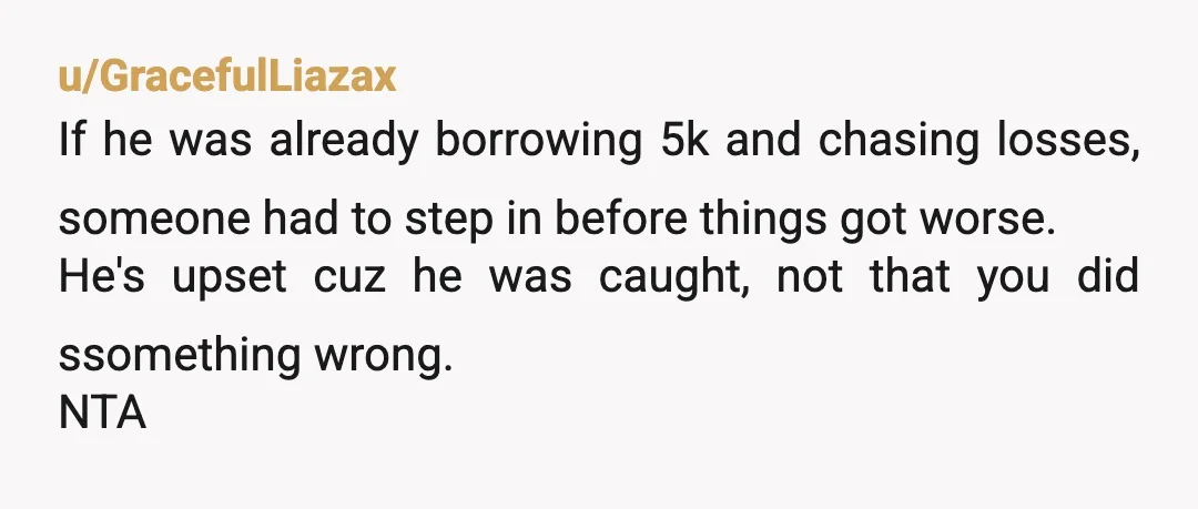 u/CranberryMurray NTA. I think your brother has a serious gambling problem. That's not a first time I hear such stories. Basically zero differences between crypto and casino. You did a...