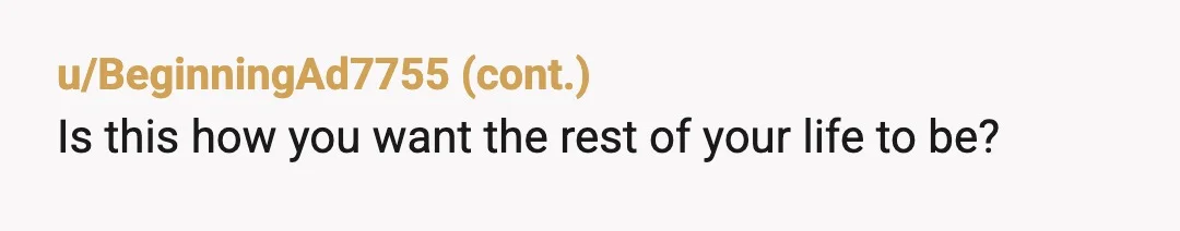 u/agentofquejas Please don’t marry this guy. And please don’t believe in any of the changes he’ll promise to make when you tell him you don’t want to marry him. He...