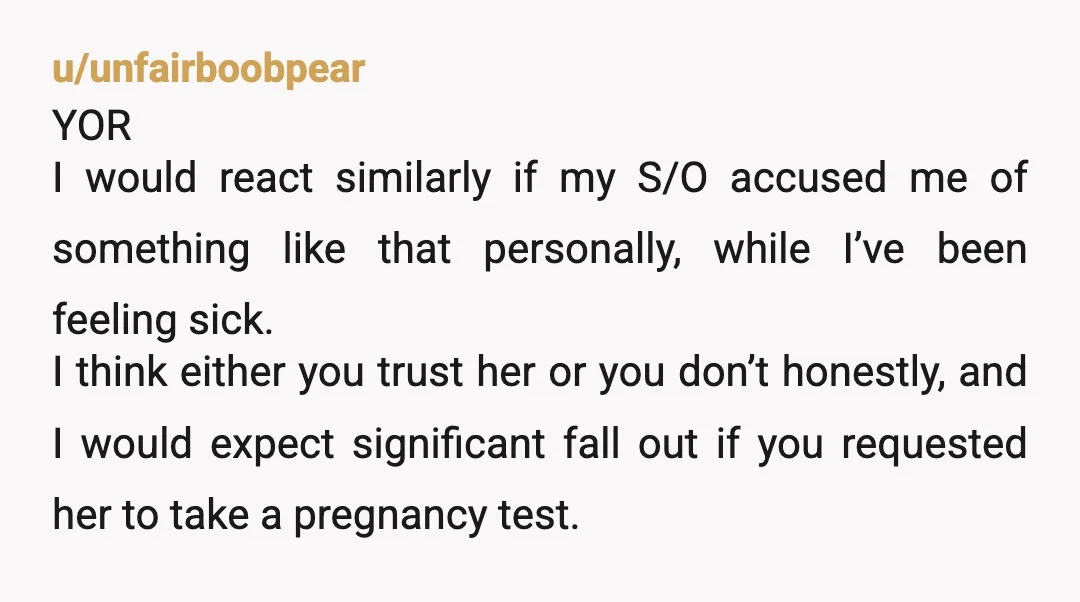 u/devoursbooks86 Before jumping to "she must be pregnant," remember there's currently a pretty significant Cyclospora outbreak across the U.S. One of the hallmark symptoms is prolonged bloating, nausea, and diarrhea....