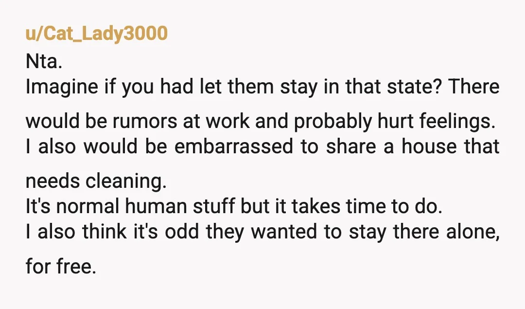 u/Cat_Lady3000 Nta. Imagine if you had let them stay in that state? There would be rumors at work and probably hurt feelings. I also would be embarrassed to share a...