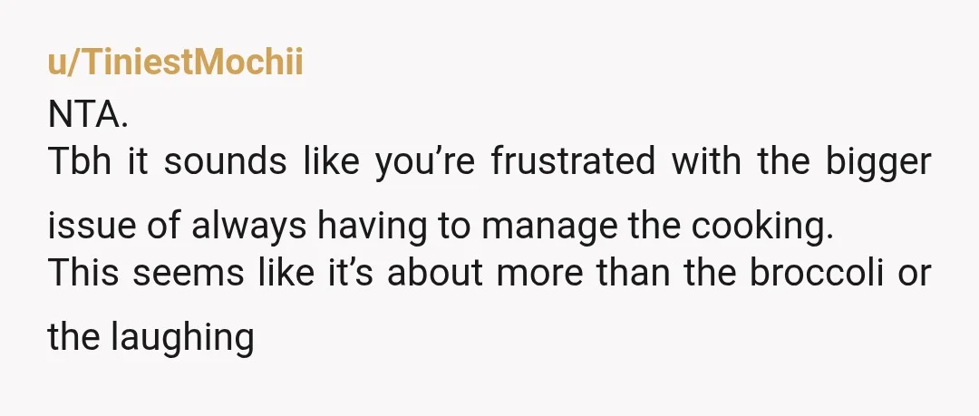 u/No_Werewolf_9035 This might be a hot take, do you often comment on his cooking? My partner was the main cook for several years because he always had something to say...