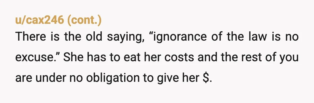 u/HeliosVII NTA it’s her fault she got stopped, no one should have to pay for her massive mistake. To be honest, I highly doubt that she “forgot it was in...