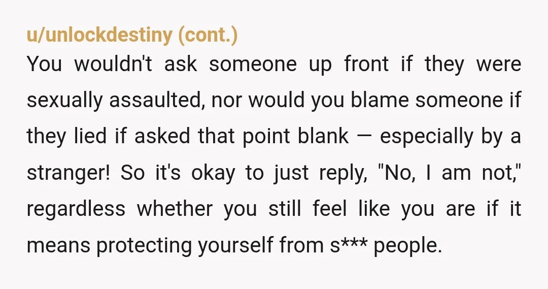 u/SoftIFRS15 I am sorry for your loss. Questions like this are always tough. Obviously you’re NTA and that judgmental person must be in a pretty privileged position if child loss...