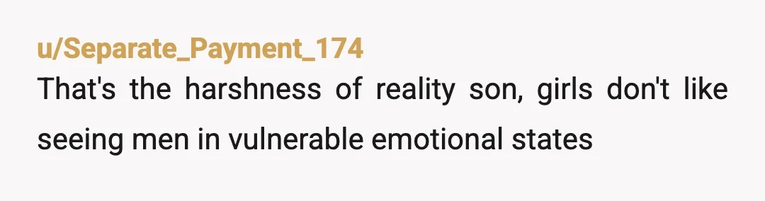 u/poprockenemas Ah, yes, the life as a man experience. This is why many men never ever ever 100% open up to anyone in their entire life. Stoicism is toxic asf...