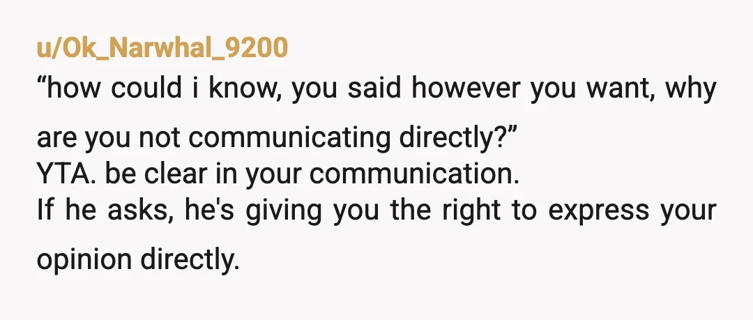 u/anya-bear
yta you’re picking fights. he asked you a straight out question and you replied in a way contrary to how you felt. you’re mad because of your own actions.